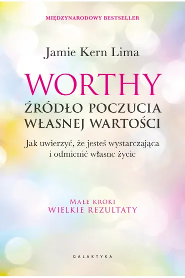Worthy - �r�d�o poczucia w�asnej warto�ci. Jak uwierzy�, �e jeste� wystarczaj�ca i odmieni� w�asne �ycie - Jamie  Kern Lima