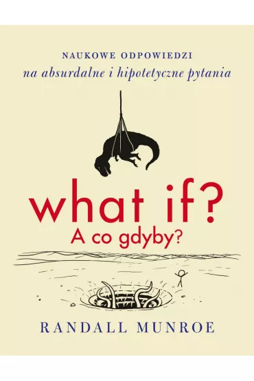 What if? A co gdyby? Naukowe odpowiedzi na absurdalne i hipotetyczne pytania - Randall Munroe