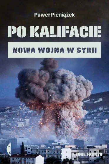 Po kalifacie. Nowa wojna w Syrii - Pawe� Pieni��ek