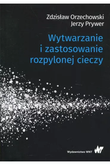 Wytwarzanie i zastosowanie rozpylonej cieczy - Jerzy Prywer, Zdzis�aw Orzechowski