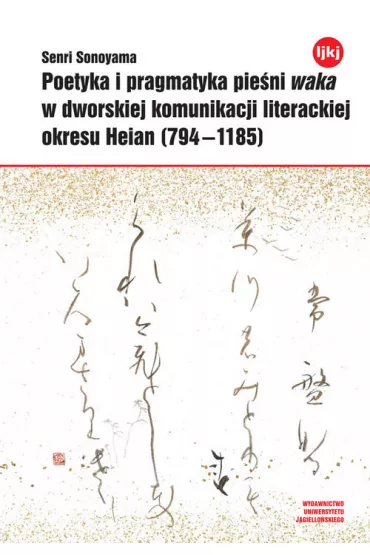 Poetyka i pragmatyka pie�ni waka w dworskiej komunikacji literackiej okresu Heian (794-1185) - Senri Sonoyama