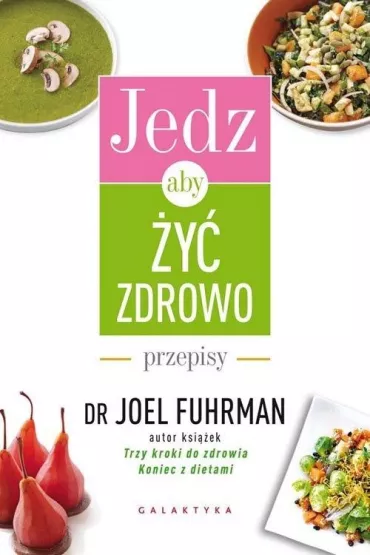 Jedz, aby �y� zdrowo. Przepisy - Joel Fuhrman