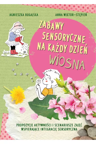 Zabawy sensoryczne na ka�dy dzie�. Wiosna - Agnieszka  Bugajska, Anna  Wiktor-St�pie�