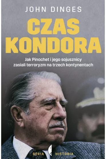 Czas Kondora. Jak Pinochet i jego sojusznicy zasiali terroryzm na trzech kontynentach - John Dinges