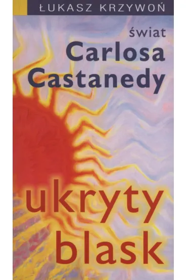Ukryty blask. �wiat Carlosa Castanedy - �ukasz Krzywo�