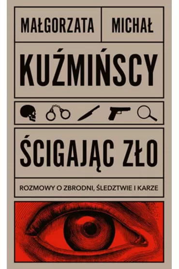 �cigaj�c z�o. Rozmowy o zbrodni, �ledztwie i karze - Ma�gorzata Ku�mi�ska, Micha� Ku�mi�ski