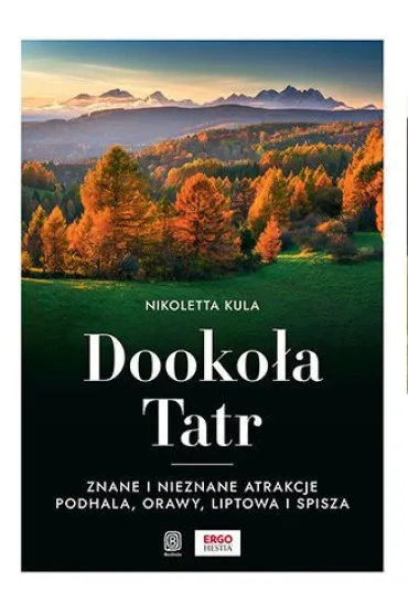 Dooko�a Tatr. Znane i nieznane atrakcje Podhala, Orawy, Liptowa i Spisza - Nikoletta Kula