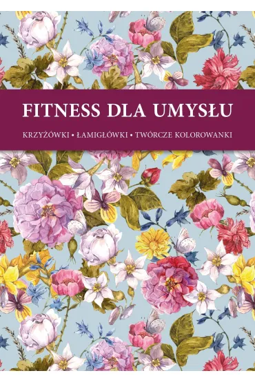Fitness dla umys�u. Krzy��wki, �amig��wki, tw�rcze kolorowanki - Kwiaty