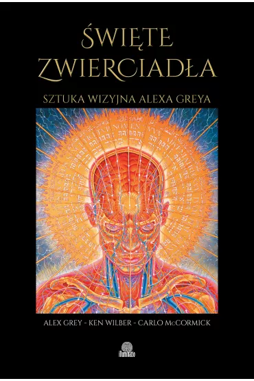 �wi�te zwierciad�a. Sztuka wizyjna Alexa Greya - Alex Grey, Ken Wilber, Carlo McCormick