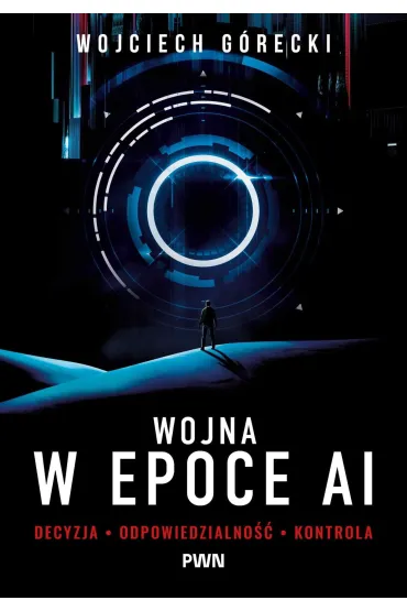 Wojna w epoce AI. Decyzja, odpowiedzialno��, kontrola - Wojciech G�recki