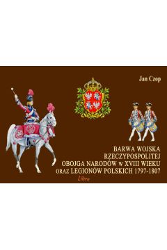 Barwa Wojska Rzeczypospolitej Obojga Narodw w XVIII wieku oraz Legionw Polskich 1797-1807