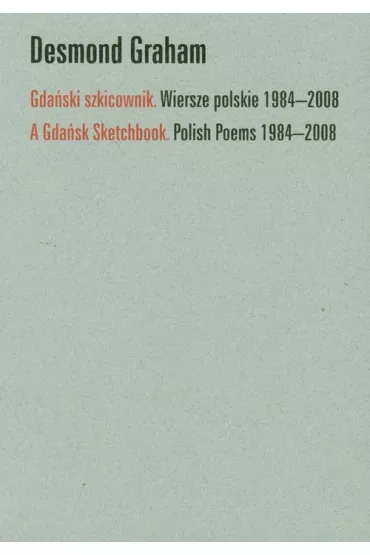 Gda�ski szkicownik. Wiersze polskie 1984 - 2008 A Gda�sk Sketchbook  Polish Poems 1894 - 2008 - Graham Desmond