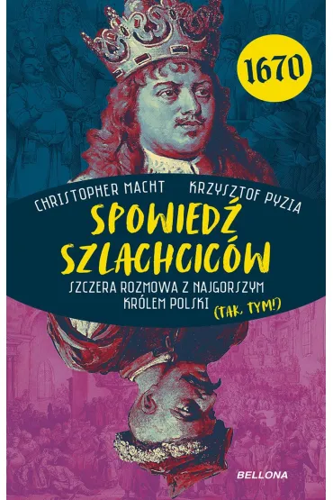 Spowied� szlachcic�w 1670. Szczera rozmowa z najgorszym kr�lem Polski (tak, tym!) - Krzysztof Pyzia