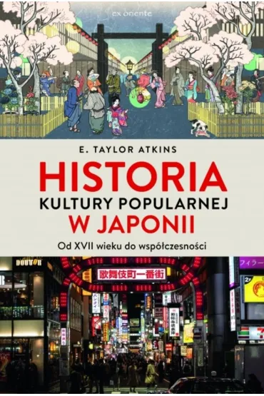 Historia kultury popularnej w Japonii. Od XVII wieku do wsp�czesno�ci - Taylor E Atkins
