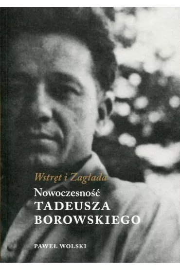 Wstr�t i zag�ada nowoczesno�� tadeusza borowskiego - Pawe� Wolski