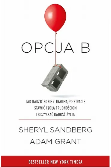 Opcja B. Jak radzi� sobie z traum� po stracie, stawi� czo�a trudno�ciom i odzyska� rado�� �ycia - Adam Grant, Sheryl Sandberg