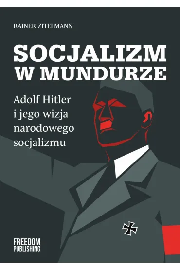 Socjalizm w mundurze. Adolf Hitler i jego wizja narodowego socjalizmu - Rainer  Zitelmann