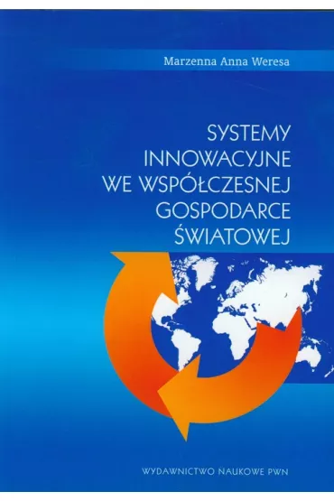 Systemy innowacyjne we wsp�czesnej gospodarce �wiatowej - Anna Weresa Marzenna