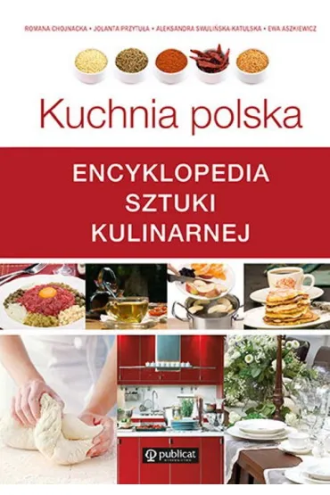 Kuchnia polska. Encyklopedia sztuki kulinarnej - Aleksandra Swuli�ska-Katulska, Jolanta Przytu�a, Romana Chojnacka