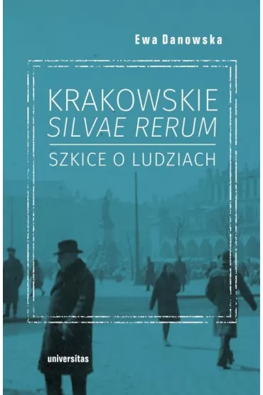 Krakowskie silvae rerum. Szkice o ludziach - Ewa Danowska