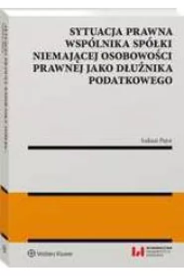 Sytuacja prawna wsp�lnika sp�ki niemaj�cej osobowo�ci prawnej jako d�u�nika podatkowego. - �ukasz  Pajor