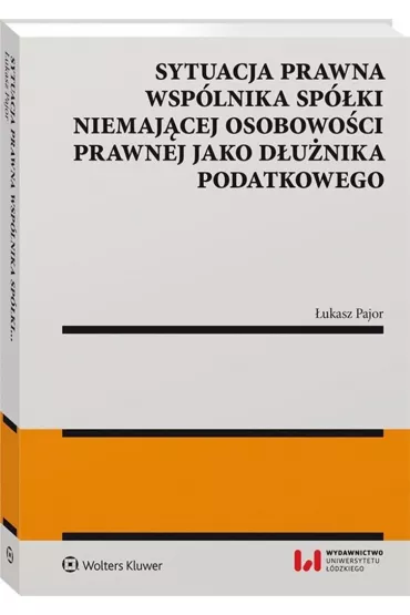 Sytuacja prawna wsp�lnika sp�ki niemaj�cej osobowo�ci prawnej jako d�u�nika podatkowego. - �ukasz  Pajor