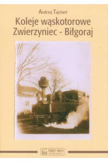 Koleje w�skotorowe Zwierzyniec-Bi�goraj - Andrzej Tajchert
