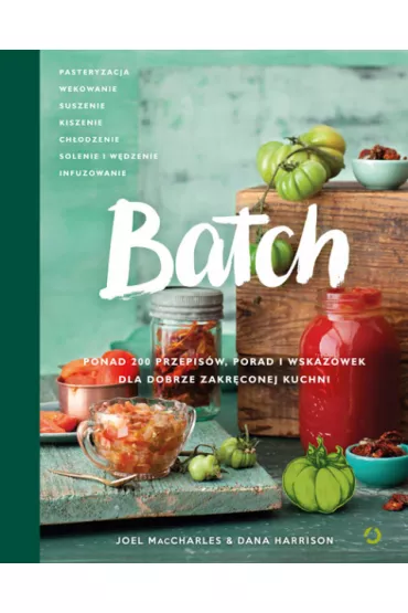 Batch. Ponad 200 przepis�w, porad i wskaz�wek dla dobrze zakr�conej kuchni - Joel MacCharles, Dana Harrison