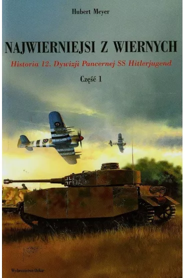 Najwierniejsi z wiernych. Historia 12 Dywizji Pancernej SS cz�� 1 - Hubert Meyer