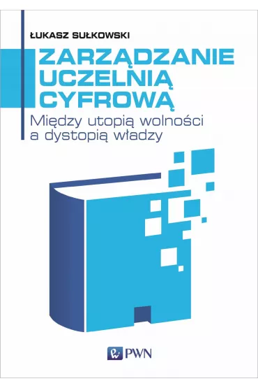 Zarz�dzanie uczelni� cyfrow�. Mi�dzy utopi� wolno�ci a dystopi� w�adzy - �ukasz Su�kowski