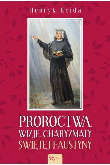 Proroctwa, Wizje, Charyzmaty �wi�tej Faustyny - Henryk Bejda