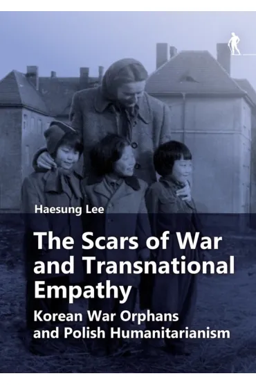 The Scars of War and Transnational Empathy. Korean War Orphans and Polish Humanitarianism - Haesung Lee