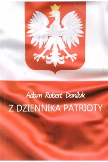 Z dziennika patrioty - Adam Robert Daniluk