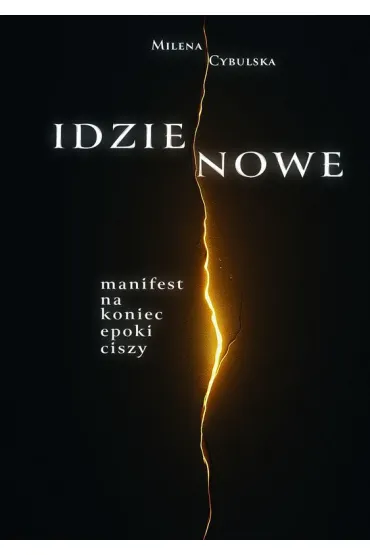 Idzie Nowe. Manifest na koniec epoki ciszy - Milena  Cybulska