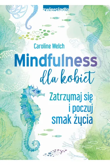 Mindfulness dla kobiet. Zatrzymaj si� i poczuj smak �ycia - Caroline  Welch