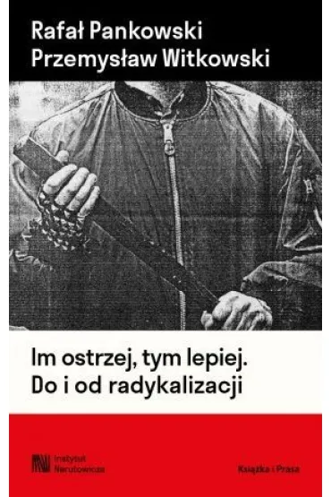 Im ostrzej, tym lepiej. Do i od radykalizacji - Przemys�aw Witkowski, Rafa� Pankowski