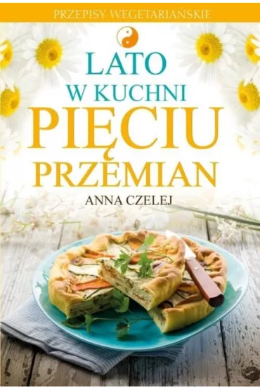 Lato w kuchni Pi�ciu Przemian. Przepisy wegetaria�skie - Anna Czelej