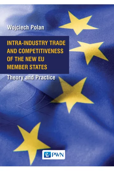 Intra-Industry Trade and Competitiveness of the New EU Member States. Theory and Practice - Wojciech Polan