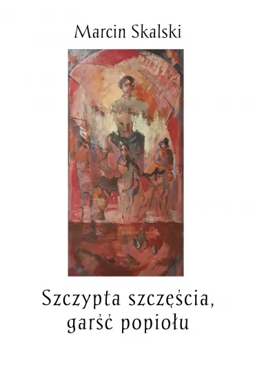 Szczypta szcz�cia, gar�� popio�u - Marcin Skalski