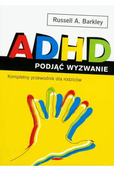 ADHD. Podj�� wyzwanie. Kompletny przewodnik dla rodzic�w - Russell A. Barkley