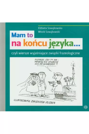 Mam to na ko�cu j�zyka&hellip; czyli wiersze wyja�niaj�ce zwi�zki frazeologiczne - El�bieta Szwajkowska, Witold Szwajkowski