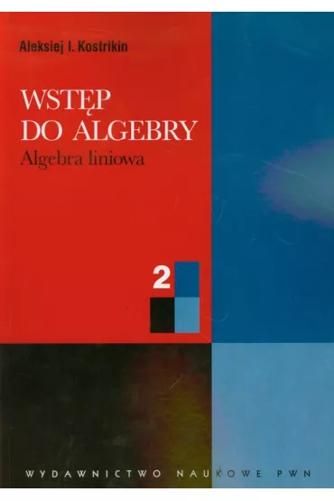 Wst�p do algebry. Tom 2. Algebra liniowa - Aleksiej Kostrikin