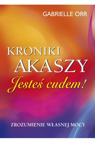 Kroniki Akaszy. Jeste� cudem - Gabrielle Orr