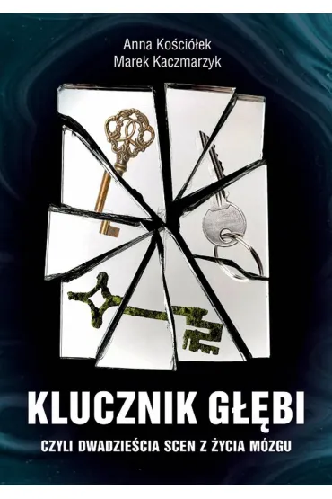 Klucznik G��bi, czyli dwadzie�cia scen z �ycia m�zgu - Anna Ko�cio�ek, Marek Kaczmarzyk