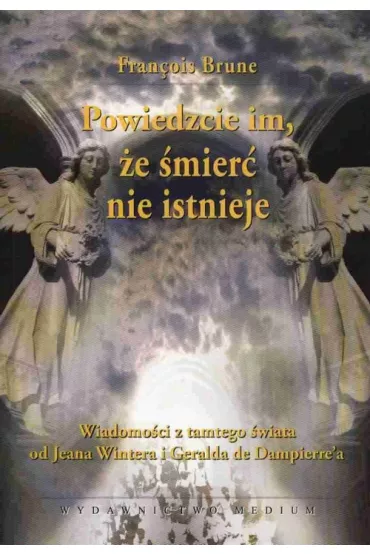 Powiedzcie im, e mier nie istnieje. Wiadomoci z tamtego wiata od Jeana Wintera i Geralda de Dampierre'a - Francois Brune