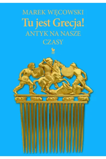 Tu jest Grecja! Antyk na nasze czasy - Marek W�cowski