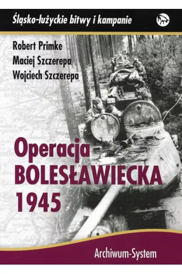 Operacja boles�awiecka 1945 - Maciej Szczerepa, Robert Primke, Wojciech Szczerepa
