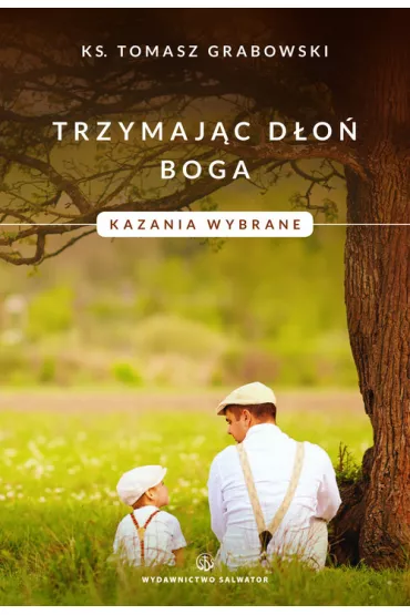 Trzymaj�c d�o� Boga. Kazania wybrane - Tomasz Grabowski