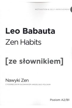 Zen Habits. Nawyki Zen z podrcznym sownikiem angielsko-polskim. Poziom A2/B1