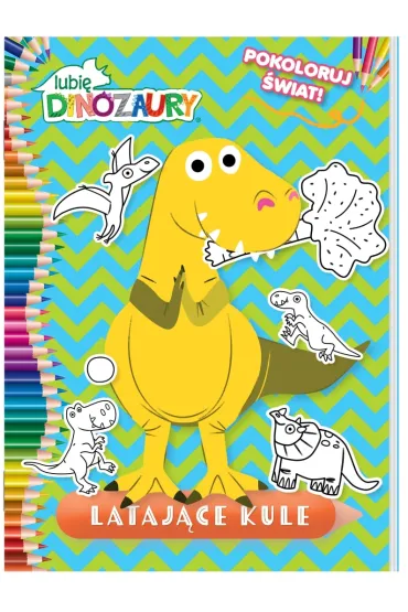 Lataj�ce kule. Lubi� Dinozaury. Pokoloruj �wiat